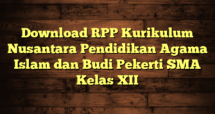 Download RPP Kurikulum Nusantara Pendidikan Agama Islam dan Budi Pekerti SMA Kelas XII