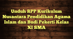 Unduh RPP Kurikulum Nusantara Pendidikan Agama Islam dan Budi Pekerti Kelas XI SMA