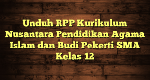 Unduh RPP Kurikulum Nusantara Pendidikan Agama Islam dan Budi Pekerti SMA Kelas 12