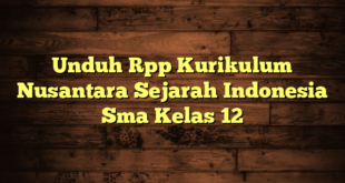 Unduh Rpp Kurikulum Nusantara Sejarah Indonesia Sma Kelas 12