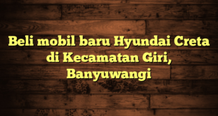 Beli mobil baru Hyundai Creta di Kecamatan Giri, Banyuwangi