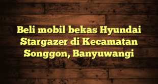 Beli mobil bekas Hyundai Stargazer di Kecamatan Songgon, Banyuwangi