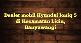 Dealer mobil Hyundai Ioniq 5 di Kecamatan Licin, Banyuwangi