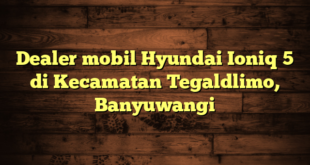 Dealer mobil Hyundai Ioniq 5 di Kecamatan Tegaldlimo, Banyuwangi