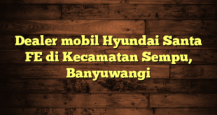 Dealer mobil Hyundai Santa FE di Kecamatan Sempu, Banyuwangi