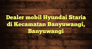 Dealer mobil Hyundai Staria di Kecamatan Banyuwangi, Banyuwangi