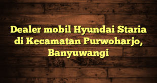 Dealer mobil Hyundai Staria di Kecamatan Purwoharjo, Banyuwangi