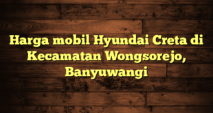 Harga mobil Hyundai Creta di Kecamatan Wongsorejo, Banyuwangi