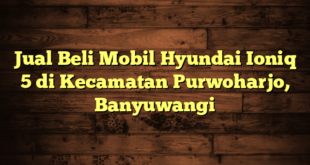 Jual Beli Mobil Hyundai Ioniq 5 di Kecamatan Purwoharjo, Banyuwangi