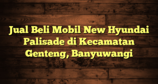 Jual Beli Mobil New Hyundai Palisade di Kecamatan Genteng, Banyuwangi