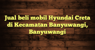 Jual beli mobil Hyundai Creta di Kecamatan Banyuwangi, Banyuwangi