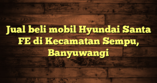 Jual beli mobil Hyundai Santa FE di Kecamatan Sempu, Banyuwangi