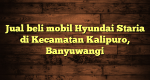 Jual beli mobil Hyundai Staria di Kecamatan Kalipuro, Banyuwangi