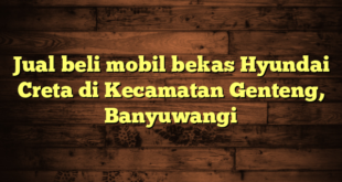 Jual beli mobil bekas Hyundai Creta di Kecamatan Genteng, Banyuwangi