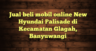 Jual beli mobil online New Hyundai Palisade di Kecamatan Glagah, Banyuwangi