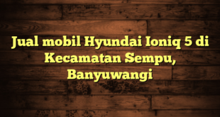 Jual mobil Hyundai Ioniq 5 di Kecamatan Sempu, Banyuwangi