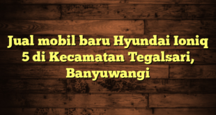 Jual mobil baru Hyundai Ioniq 5 di Kecamatan Tegalsari, Banyuwangi