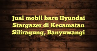 Jual mobil baru Hyundai Stargazer di Kecamatan Siliragung, Banyuwangi