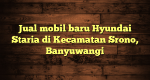 Jual mobil baru Hyundai Staria di Kecamatan Srono, Banyuwangi