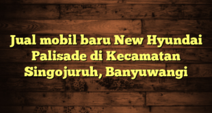 Jual mobil baru New Hyundai Palisade di Kecamatan Singojuruh, Banyuwangi