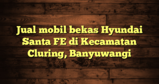 Jual mobil bekas Hyundai Santa FE di Kecamatan Cluring, Banyuwangi