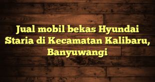 Jual mobil bekas Hyundai Staria di Kecamatan Kalibaru, Banyuwangi