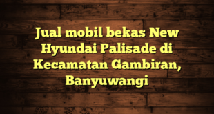 Jual mobil bekas New Hyundai Palisade di Kecamatan Gambiran, Banyuwangi