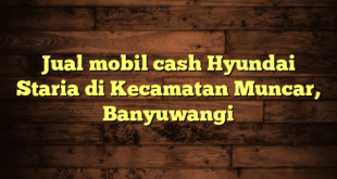 Jual mobil cash Hyundai Staria di Kecamatan Muncar, Banyuwangi