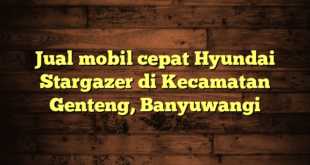 Jual mobil cepat Hyundai Stargazer di Kecamatan Genteng, Banyuwangi