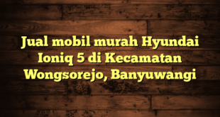 Jual mobil murah Hyundai Ioniq 5 di Kecamatan Wongsorejo, Banyuwangi