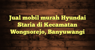 Jual mobil murah Hyundai Staria di Kecamatan Wongsorejo, Banyuwangi