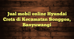 Jual mobil online Hyundai Creta di Kecamatan Songgon, Banyuwangi