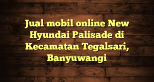 Jual mobil online New Hyundai Palisade di Kecamatan Tegalsari, Banyuwangi