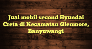 Jual mobil second Hyundai Creta di Kecamatan Glenmore, Banyuwangi