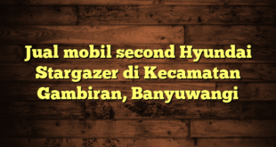 Jual mobil second Hyundai Stargazer di Kecamatan Gambiran, Banyuwangi