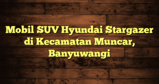 Mobil SUV Hyundai Stargazer di Kecamatan Muncar, Banyuwangi