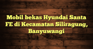 Mobil bekas Hyundai Santa FE di Kecamatan Siliragung, Banyuwangi