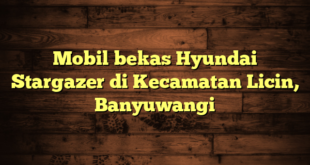 Mobil bekas Hyundai Stargazer di Kecamatan Licin, Banyuwangi