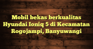 Mobil bekas berkualitas Hyundai Ioniq 5 di Kecamatan Rogojampi, Banyuwangi