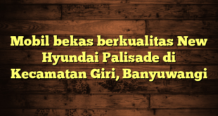 Mobil bekas berkualitas New Hyundai Palisade di Kecamatan Giri, Banyuwangi