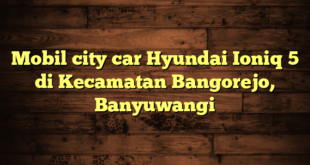 Mobil city car Hyundai Ioniq 5 di Kecamatan Bangorejo, Banyuwangi