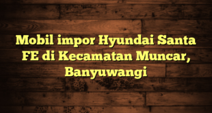 Mobil impor Hyundai Santa FE di Kecamatan Muncar, Banyuwangi