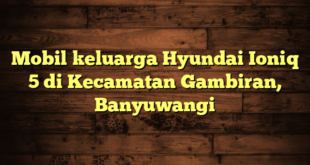 Mobil keluarga Hyundai Ioniq 5 di Kecamatan Gambiran, Banyuwangi