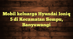 Mobil keluarga Hyundai Ioniq 5 di Kecamatan Sempu, Banyuwangi