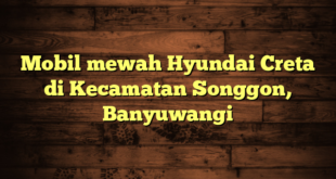 Mobil mewah Hyundai Creta di Kecamatan Songgon, Banyuwangi