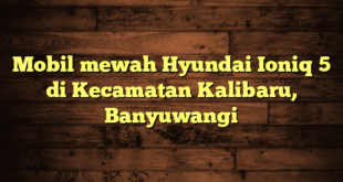 Mobil mewah Hyundai Ioniq 5 di Kecamatan Kalibaru, Banyuwangi