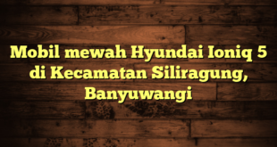 Mobil mewah Hyundai Ioniq 5 di Kecamatan Siliragung, Banyuwangi