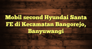 Mobil second Hyundai Santa FE di Kecamatan Bangorejo, Banyuwangi