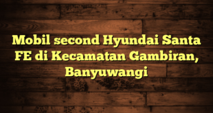 Mobil second Hyundai Santa FE di Kecamatan Gambiran, Banyuwangi