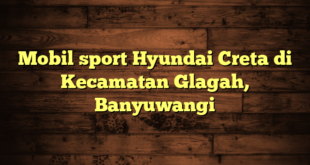 Mobil sport Hyundai Creta di Kecamatan Glagah, Banyuwangi